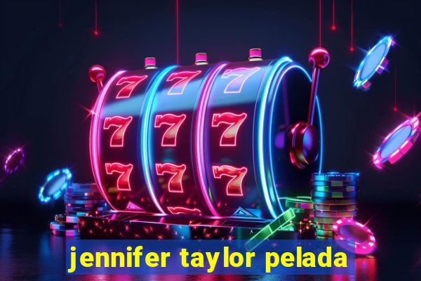 jennifer taylor pelada